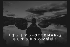 「オットマン-OTTOMAN-」あらすじネタバレ感想！