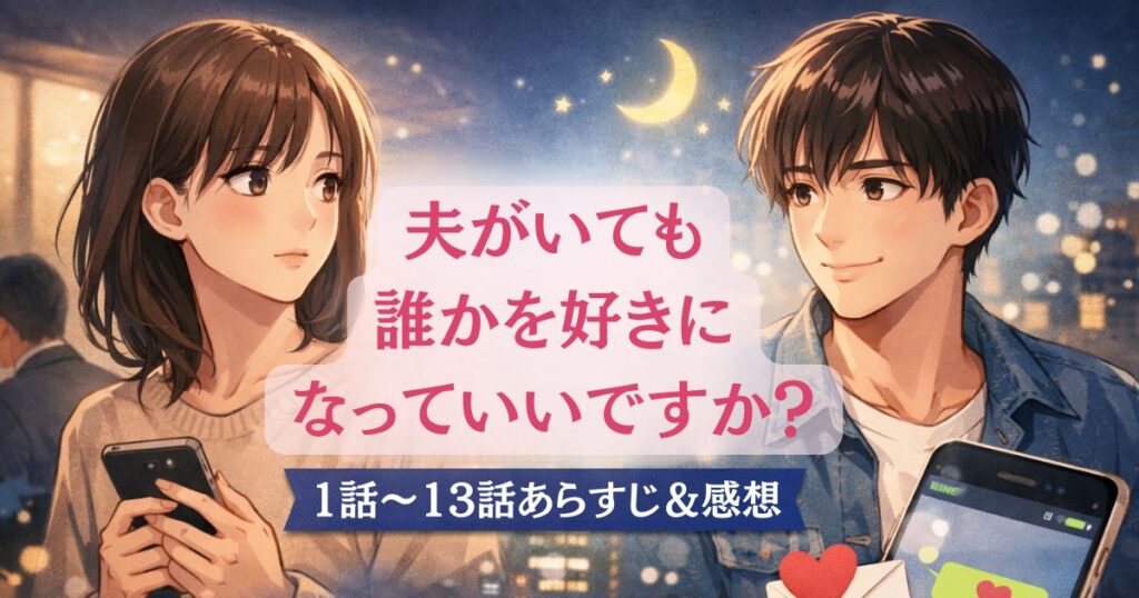 夫がいても誰かを好きになっていいですか？1〜13話あらすじ感想