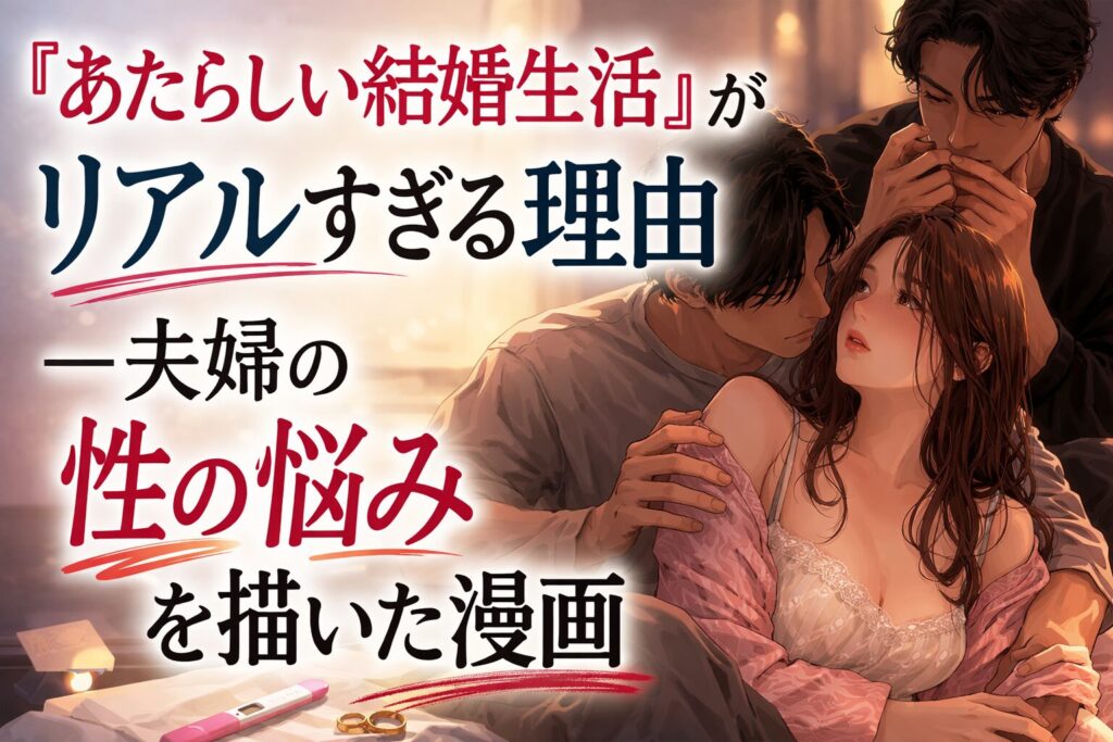 『あたらしい結婚生活』がリアルすぎる理由｜夫婦の性の悩みを描いた漫画