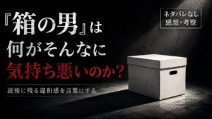 『箱の男』は何がそんなに気持ち悪いのか。読後に残る違和感を言葉にする