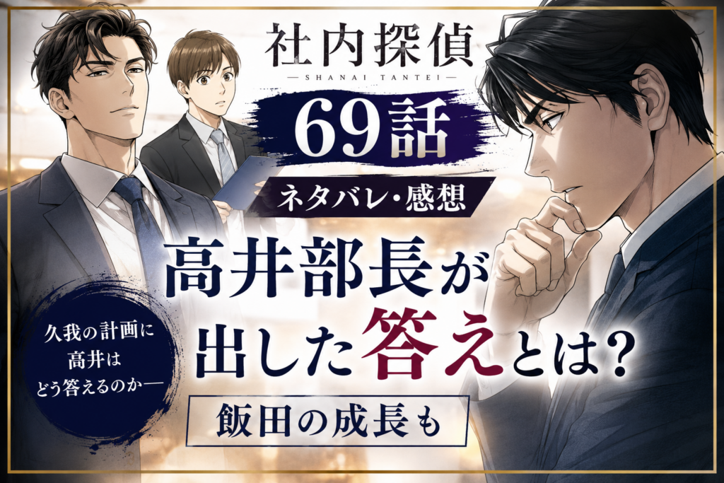 『社内探偵』69話ネタバレ・感想｜高井部長が出した答えとは？飯田の成長も